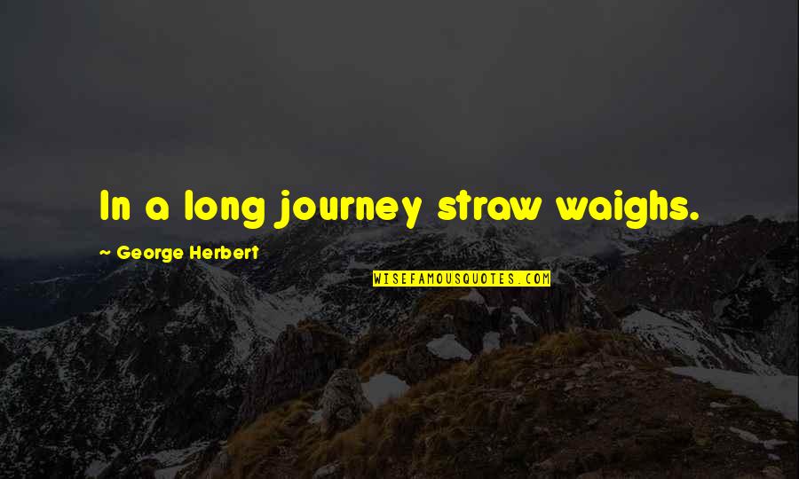 Composure In Sports Quotes By George Herbert: In a long journey straw waighs.
