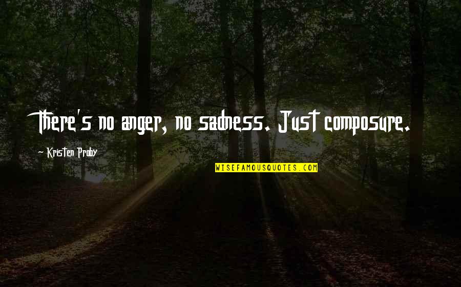 Composure Quotes By Kristen Proby: There's no anger, no sadness. Just composure.