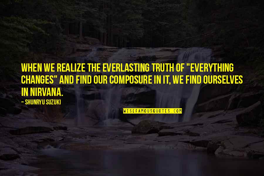 Composure Quotes By Shunryu Suzuki: When we realize the everlasting truth of "everything