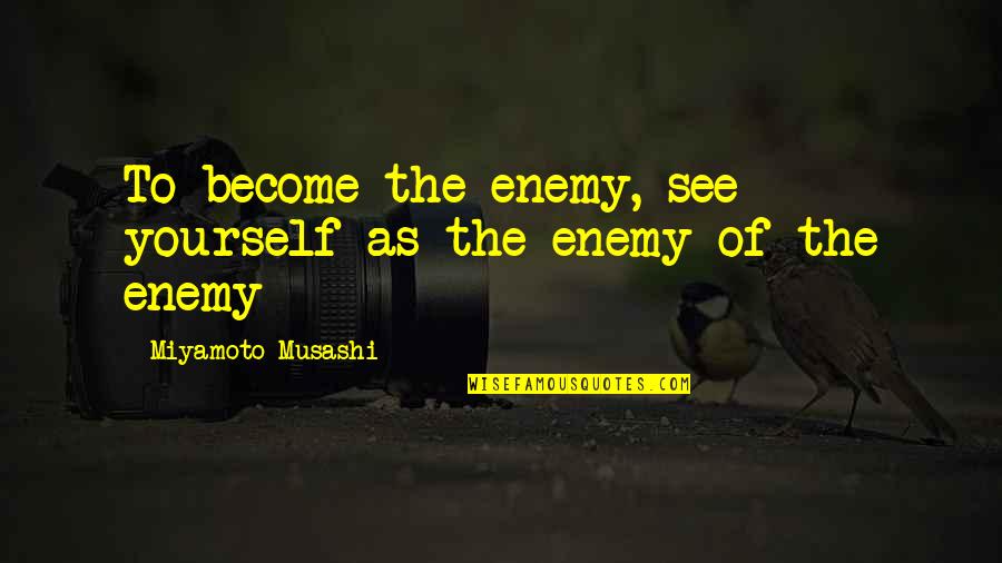 Compote Fruit Quotes By Miyamoto Musashi: To become the enemy, see yourself as the Compote Fruit Quotes By Miyamoto Musashi: To become the enemy, see yourself as the
