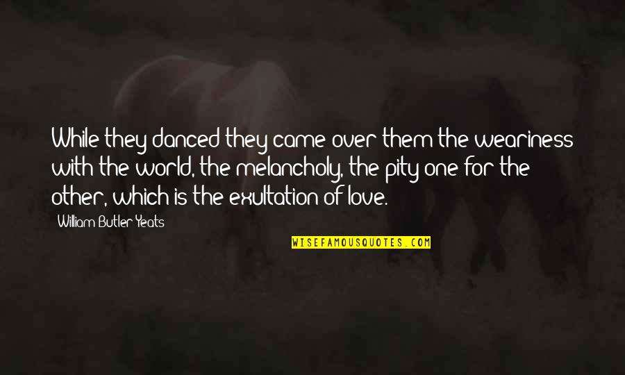 Compotition Quotes By William Butler Yeats: While they danced they came over them the
