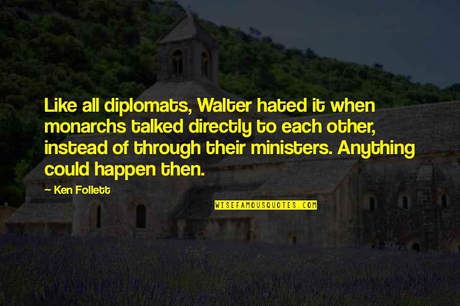 Compound Bow Quotes By Ken Follett: Like all diplomats, Walter hated it when monarchs