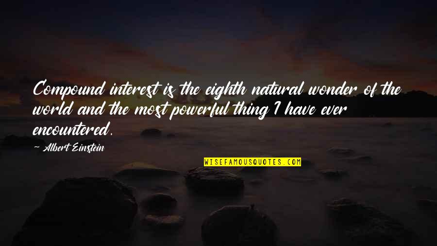 Compound Interest Is The Eighth Wonder Of The World Quotes By Albert Einstein: Compound interest is the eighth natural wonder of Compound Interest Is The Eighth Wonder Of The World Quotes By Albert Einstein: Compound interest is the eighth natural wonder of