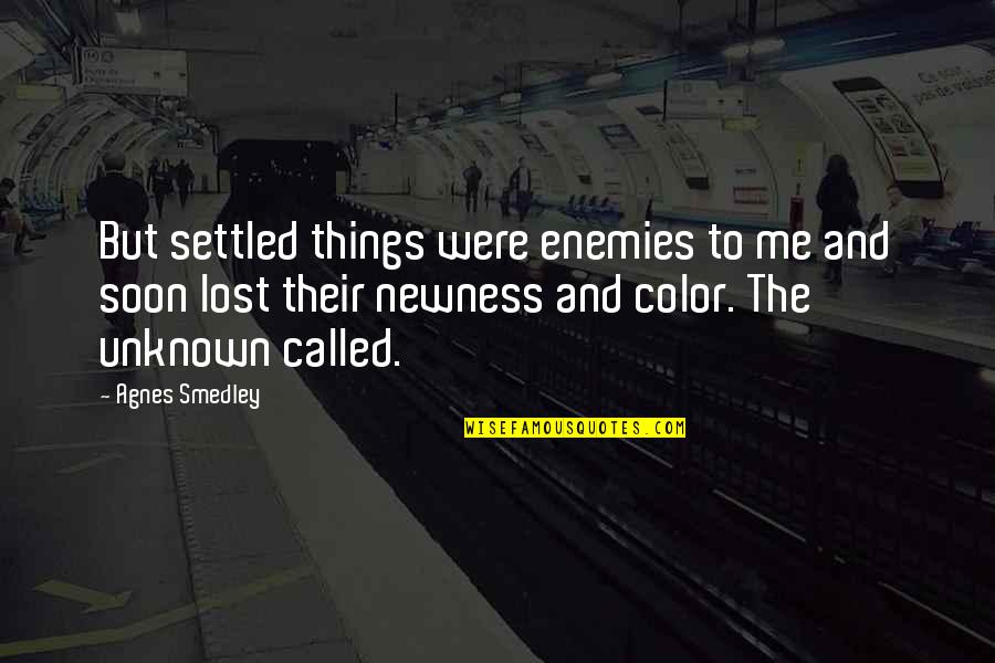 Compound Interest Most Powerful Force Quote Quotes By Agnes Smedley: But settled things were enemies to me and