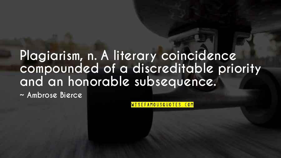 Compounded Quotes By Ambrose Bierce: Plagiarism, n. A literary coincidence compounded of a