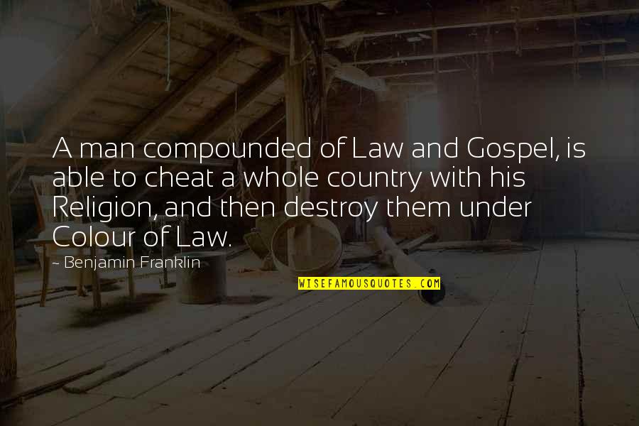 Compounded Quotes By Benjamin Franklin: A man compounded of Law and Gospel, is