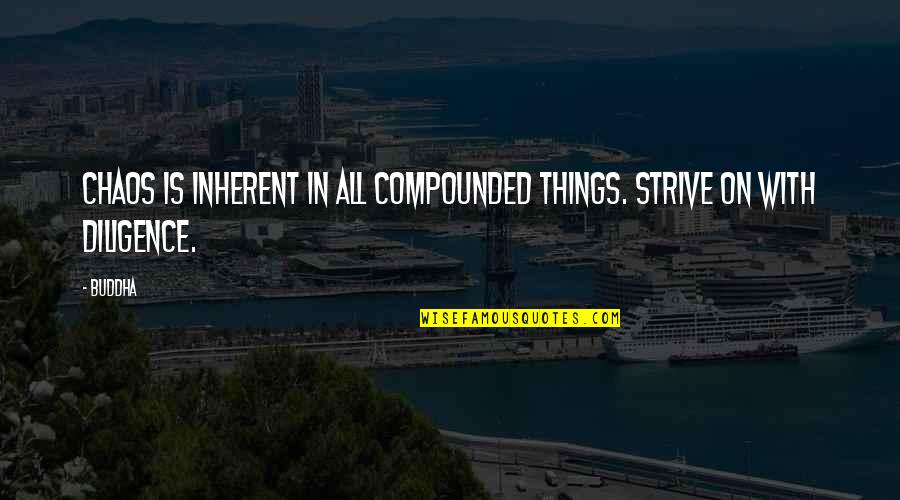 Compounded Quotes By Buddha: Chaos is inherent in all compounded things. Strive