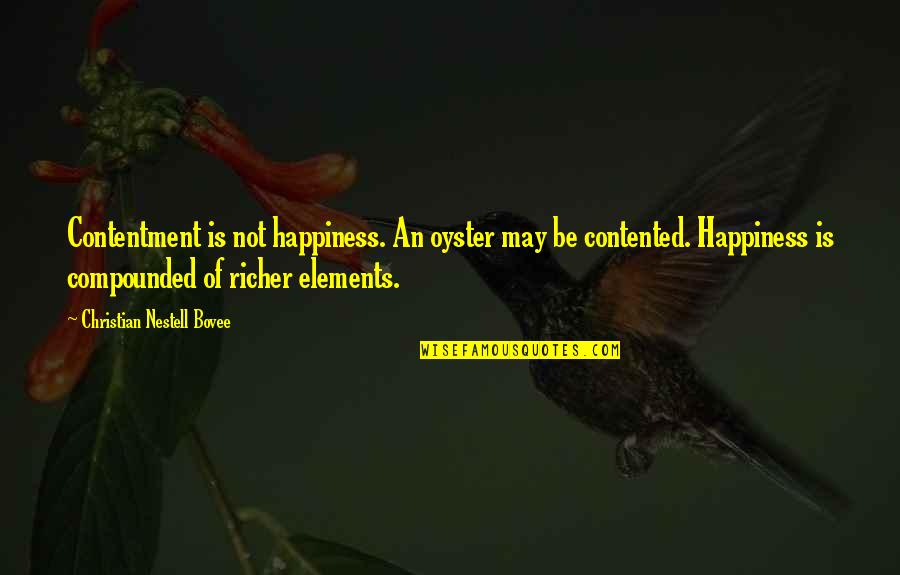 Compounded Quotes By Christian Nestell Bovee: Contentment is not happiness. An oyster may be