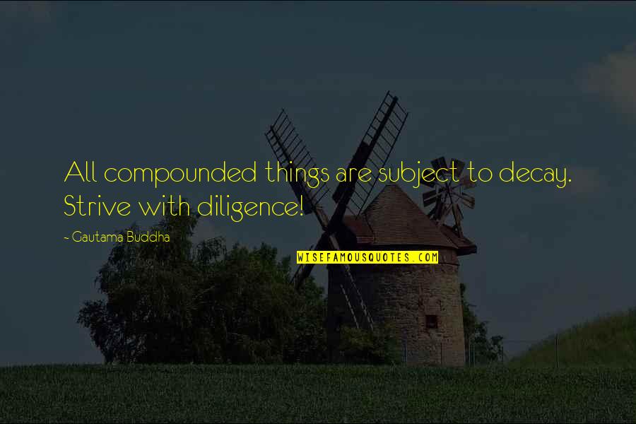 Compounded Quotes By Gautama Buddha: All compounded things are subject to decay. Strive