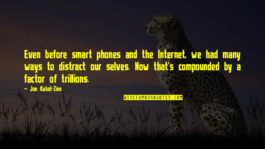 Compounded Quotes By Jon Kabat-Zinn: Even before smart phones and the Internet, we