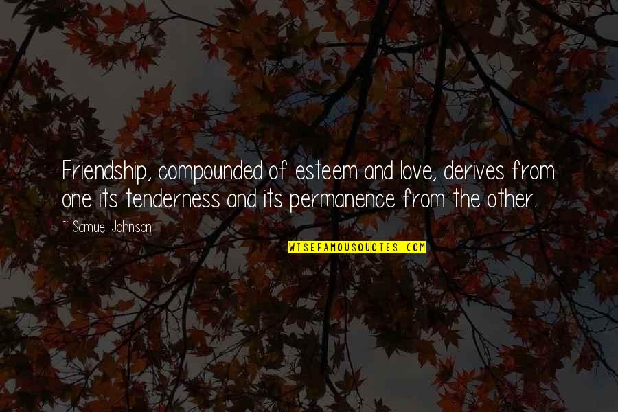 Compounded Quotes By Samuel Johnson: Friendship, compounded of esteem and love, derives from