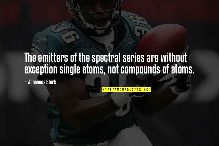 Compounds And Atoms Quotes By Johannes Stark: The emitters of the spectral series are without