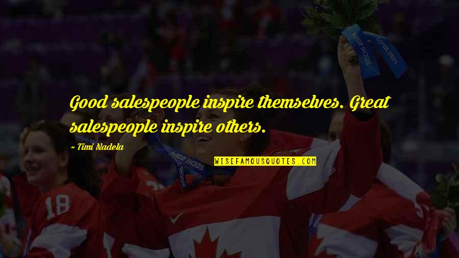 Compounds And Element Quotes By Timi Nadela: Good salespeople inspire themselves. Great salespeople inspire others.