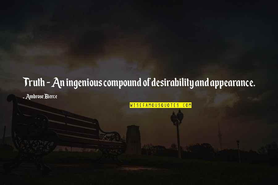 Compounds Quotes By Ambrose Bierce: Truth - An ingenious compound of desirability and