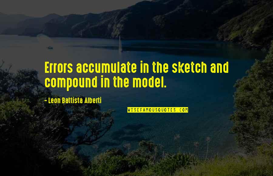 Compounds Quotes By Leon Battista Alberti: Errors accumulate in the sketch and compound in