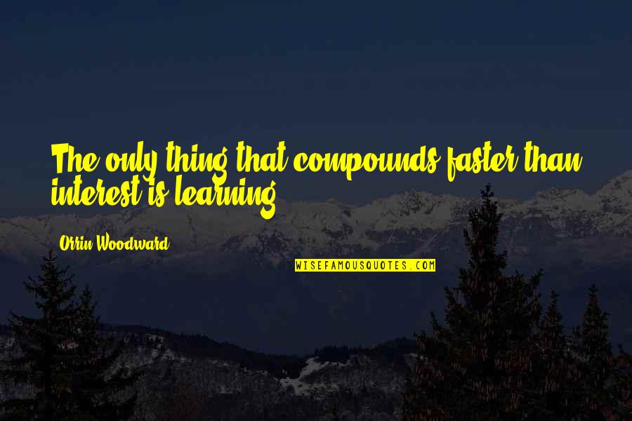 Compounds Quotes By Orrin Woodward: The only thing that compounds faster than interest