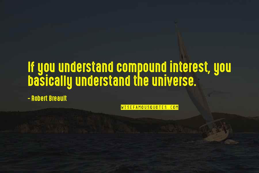 Compounds Quotes By Robert Breault: If you understand compound interest, you basically understand
