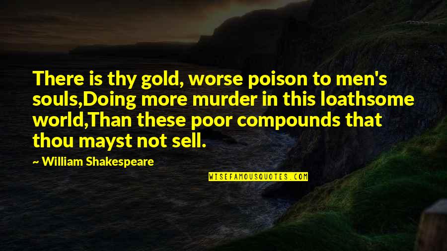 Compounds Quotes By William Shakespeare: There is thy gold, worse poison to men's