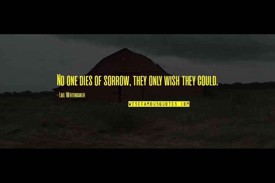 Compraram Quotes By Lael Wertenbaker: No one dies of sorrow, they only wish