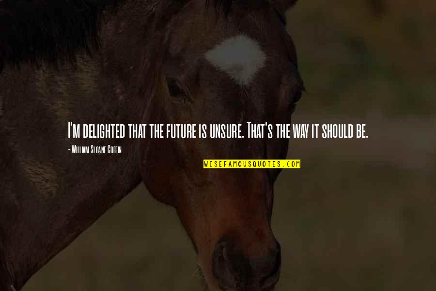 Comprarle Spanish Quotes By William Sloane Coffin: I'm delighted that the future is unsure. That's