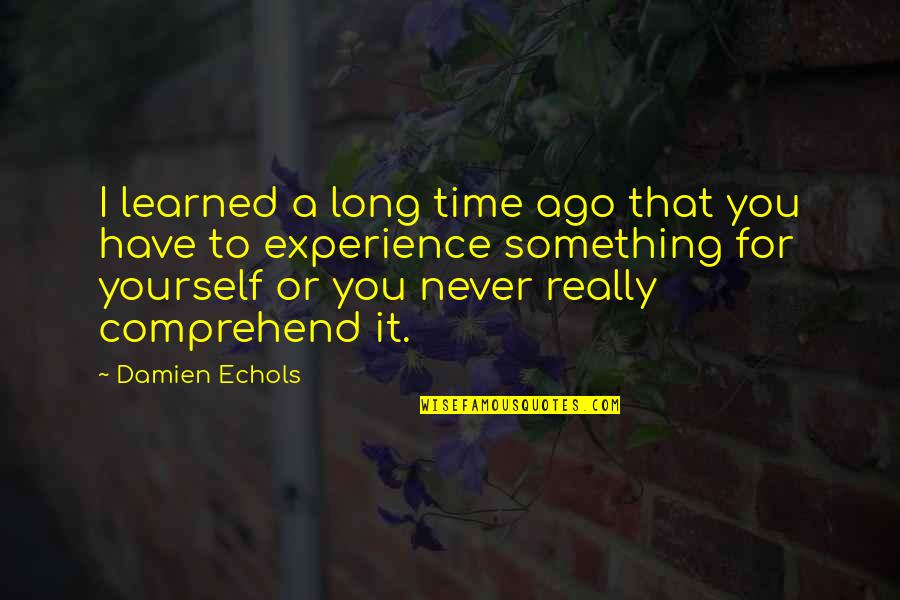 Comprehend Quotes By Damien Echols: I learned a long time ago that you