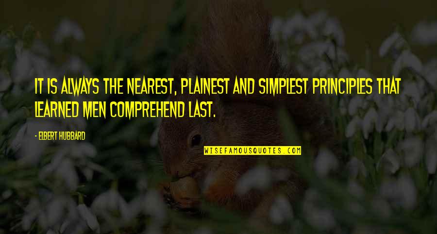 Comprehend Quotes By Elbert Hubbard: It is always the nearest, plainest and simplest