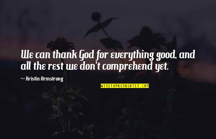 Comprehend Quotes By Kristin Armstrong: We can thank God for everything good, and