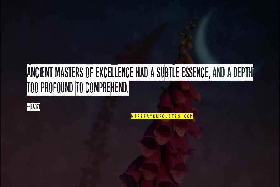 Comprehend Quotes By Laozi: Ancient masters of excellence had a subtle essence,