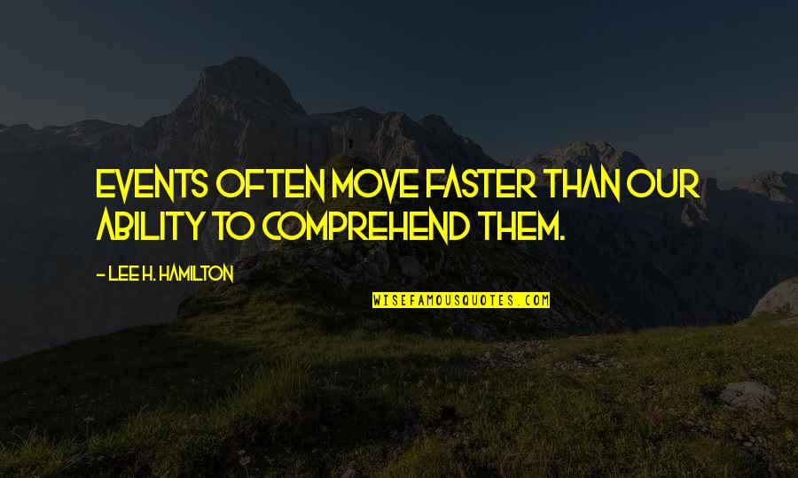 Comprehend Quotes By Lee H. Hamilton: Events often move faster than our ability to