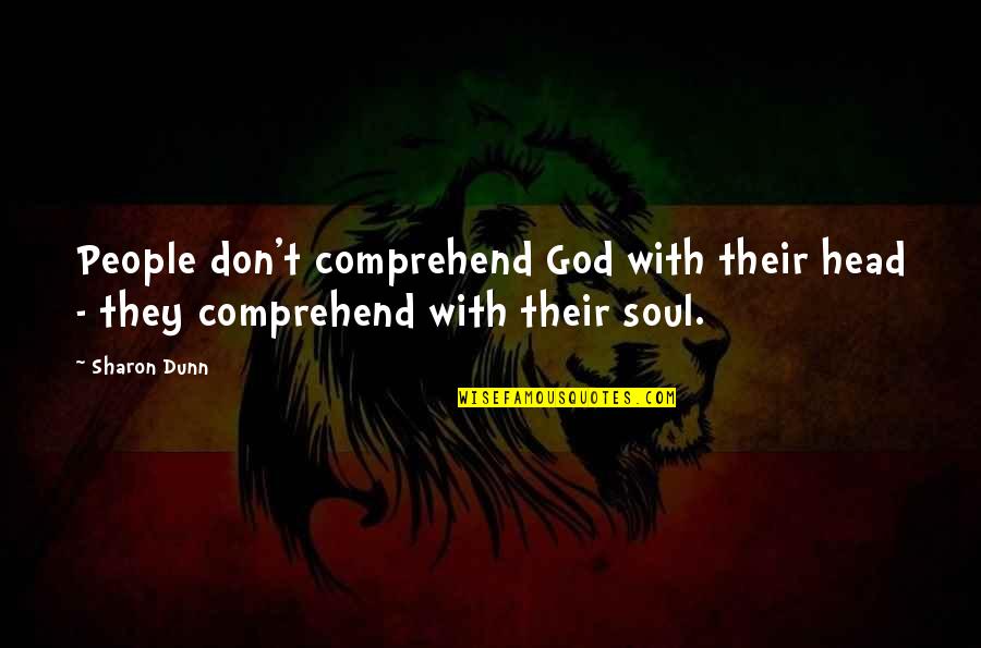 Comprehend Quotes By Sharon Dunn: People don't comprehend God with their head -