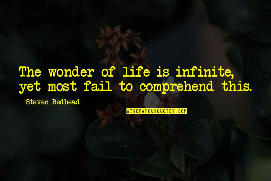 Comprehend Quotes By Steven Redhead: The wonder of life is infinite, yet most
