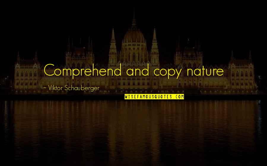 Comprehend Quotes By Viktor Schauberger: Comprehend and copy nature