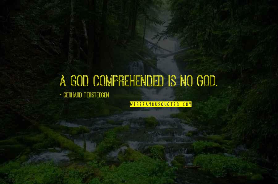 Comprehended Quotes By Gerhard Tersteegen: A God comprehended is no God.