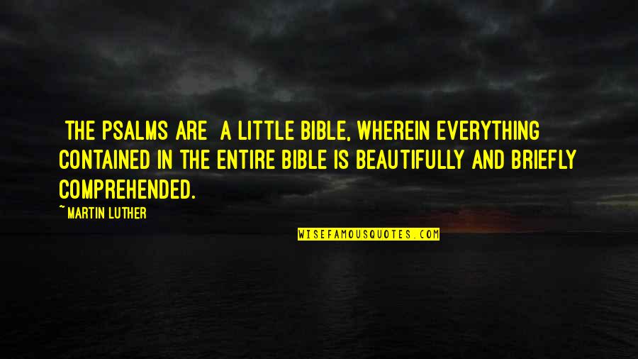 Comprehended Quotes By Martin Luther: [The Psalms are] a Little Bible, wherein everything