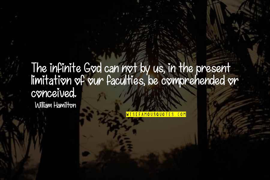 Comprehended Quotes By William Hamilton: The infinite God can not by us, in