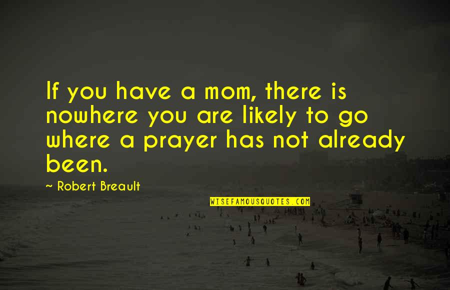 Comprehends Language Quotes By Robert Breault: If you have a mom, there is nowhere