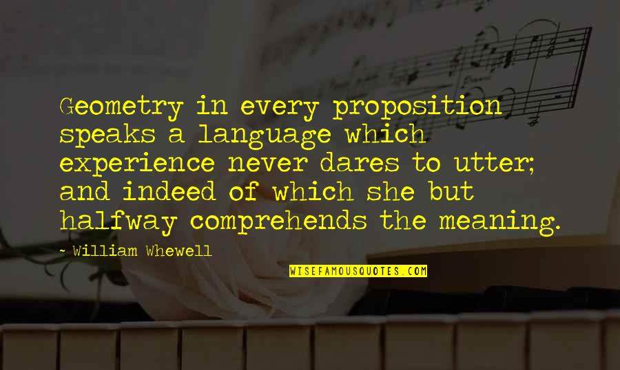 Comprehends Language Quotes By William Whewell: Geometry in every proposition speaks a language which