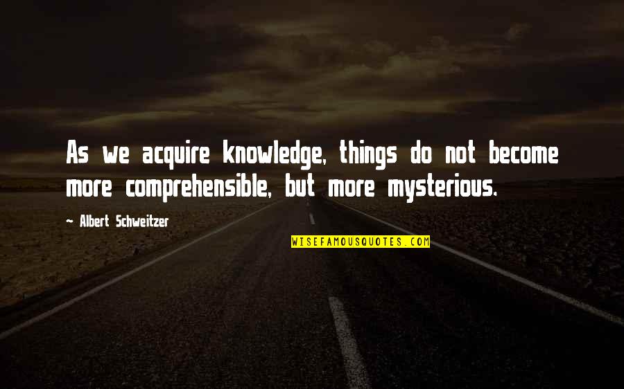 Comprehensible Quotes By Albert Schweitzer: As we acquire knowledge, things do not become Comprehensible Quotes By Albert Schweitzer: As we acquire knowledge, things do not become