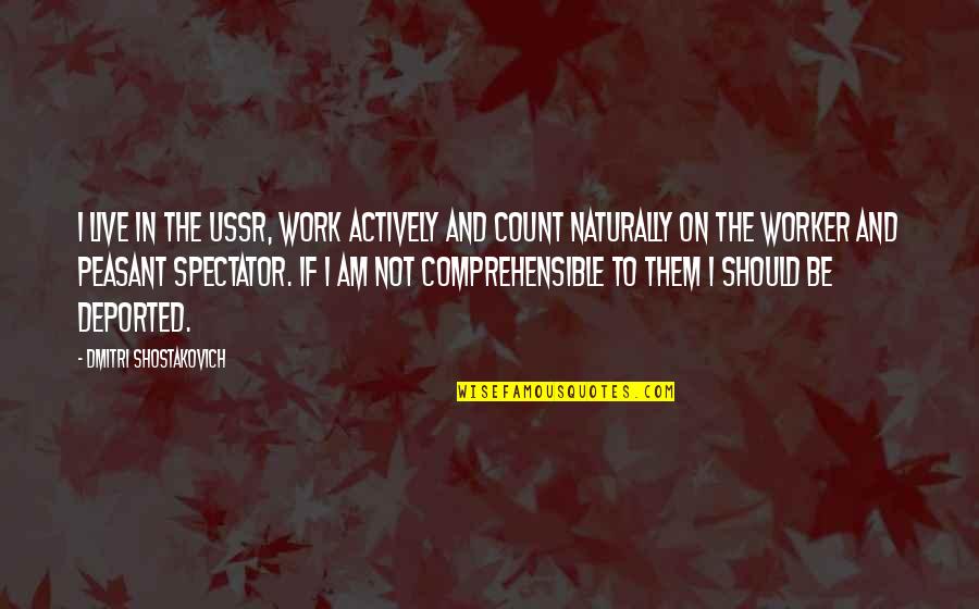 Comprehensible Quotes By Dmitri Shostakovich: I live in the USSR, work actively and Comprehensible Quotes By Dmitri Shostakovich: I live in the USSR, work actively and