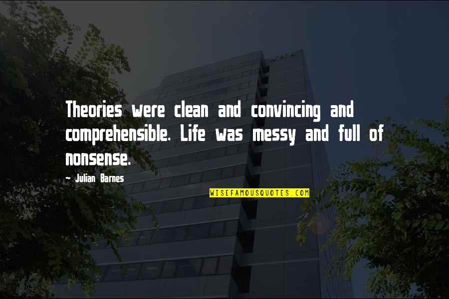 Comprehensible Quotes By Julian Barnes: Theories were clean and convincing and comprehensible. Life