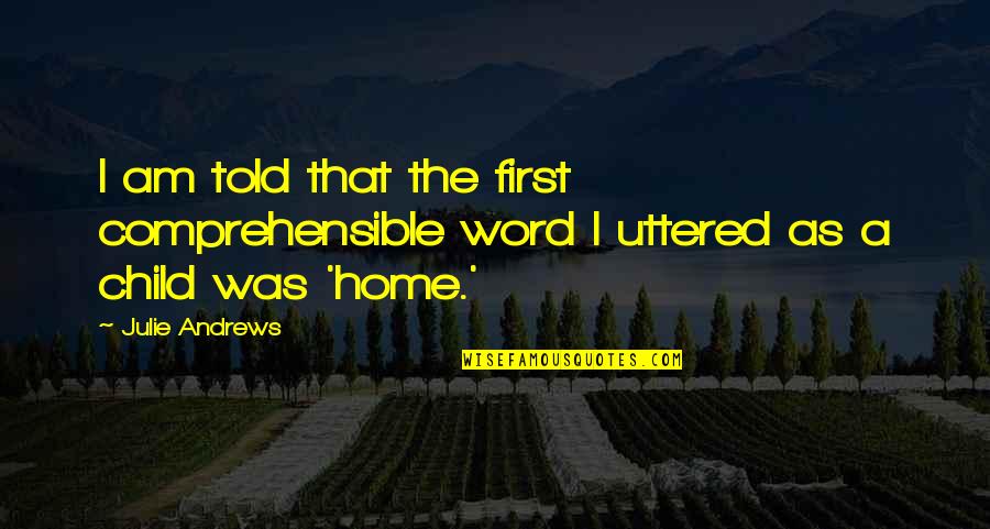 Comprehensible Quotes By Julie Andrews: I am told that the first comprehensible word