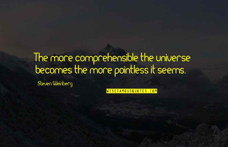 Comprehensible Quotes By Steven Weinberg: The more comprehensible the universe becomes the more