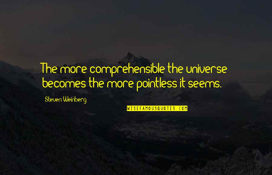 Comprehensible Quotes By Steven Weinberg: The more comprehensible the universe becomes the more