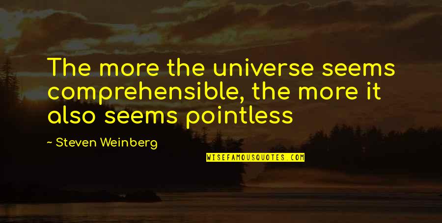 Comprehensible Quotes By Steven Weinberg: The more the universe seems comprehensible, the more