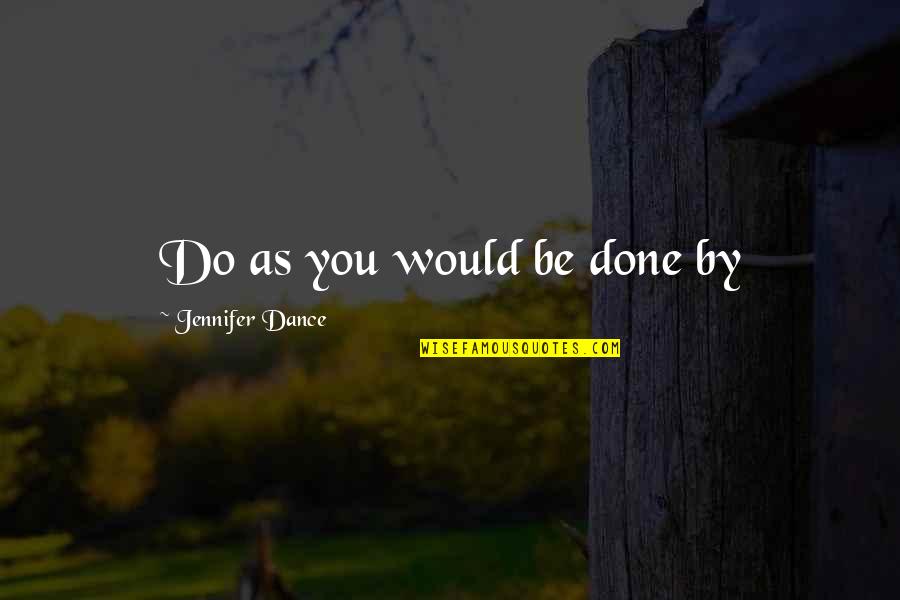 Comprehensibleness Quotes By Jennifer Dance: Do as you would be done by