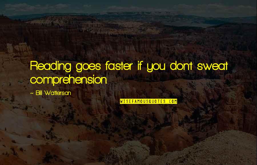 Comprehension Quotes By Bill Watterson: Reading goes faster if you don't sweat comprehension.