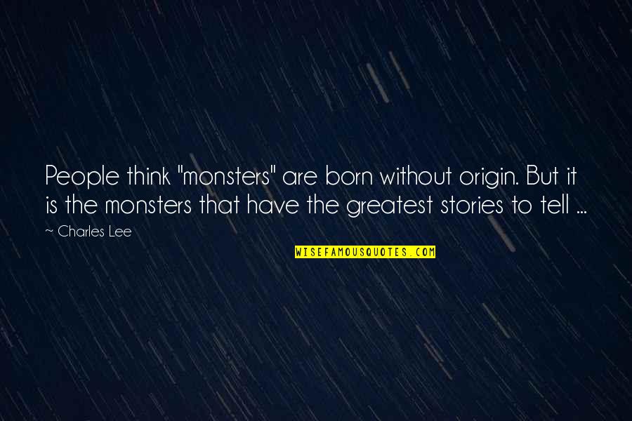 Comprehension Quotes By Charles Lee: People think "monsters" are born without origin. But