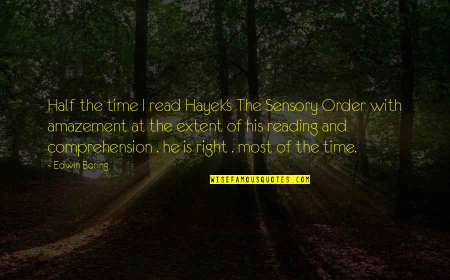 Comprehension Quotes By Edwin Boring: Half the time I read Hayek's The Sensory