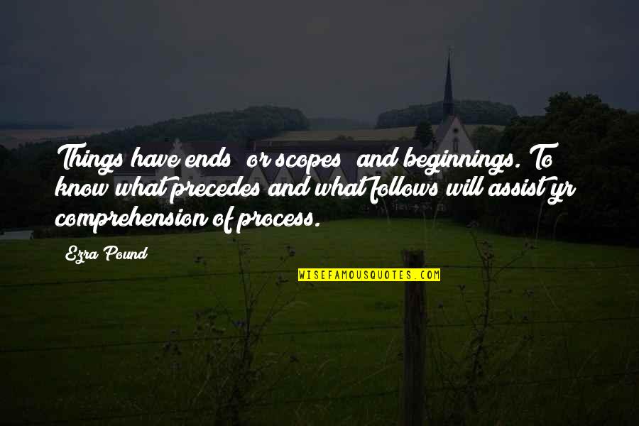 Comprehension Quotes By Ezra Pound: Things have ends (or scopes) and beginnings. To/