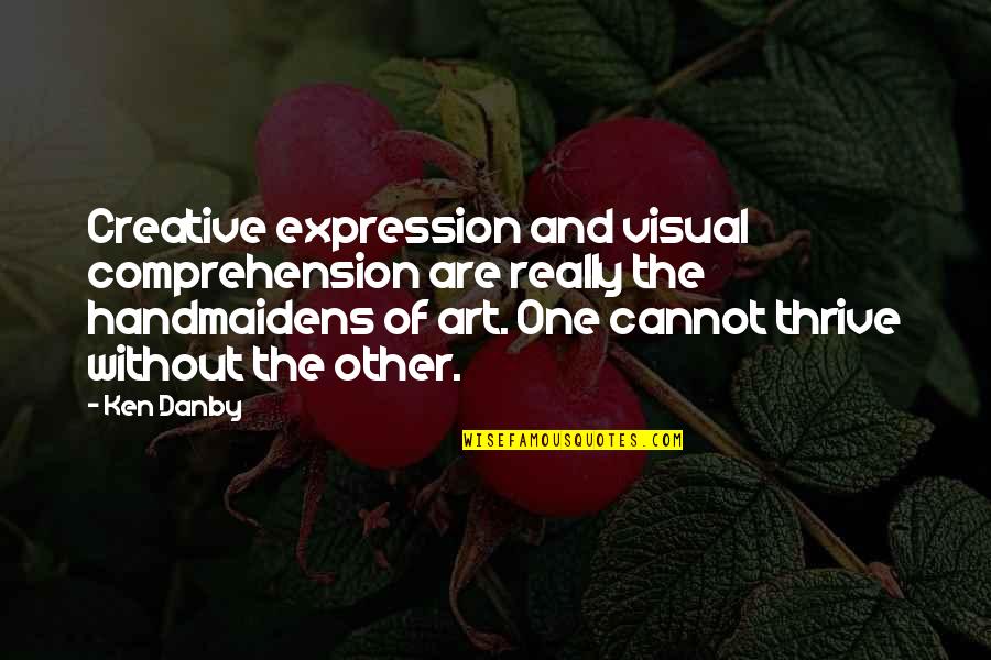 Comprehension Quotes By Ken Danby: Creative expression and visual comprehension are really the